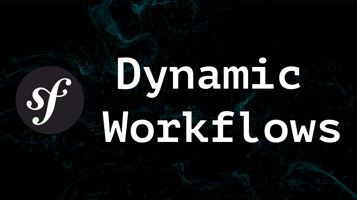 Dynamic workflows with the Symfony Workflow Component